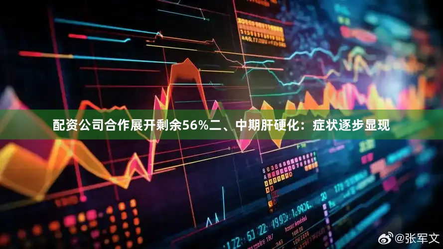 配资公司合作展开剩余56%二、中期肝硬化：症状逐步显现