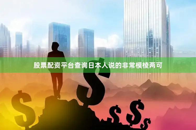 股票配资平台查询日本人说的非常模棱两可